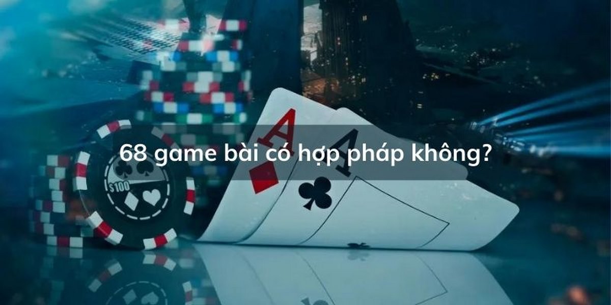 68 game bài có hợp pháp không