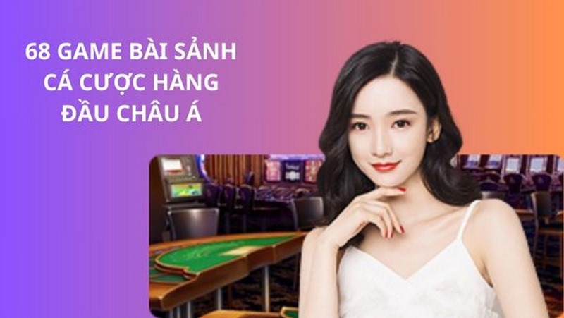 68 game bài - Sảnh cá cược hàng đầu 