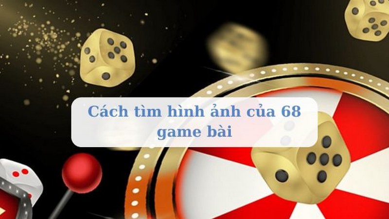 Cách tìm hình ảnh của 68 game bài